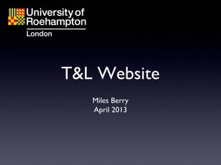 T&L Website
Miles Berry
April 2013
 