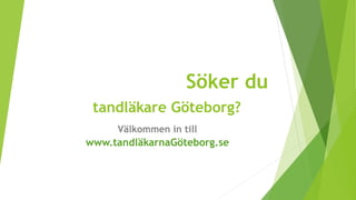 Söker du
tandläkare Göteborg?
Välkommen in till
www.tandläkarnaGöteborg.se
 