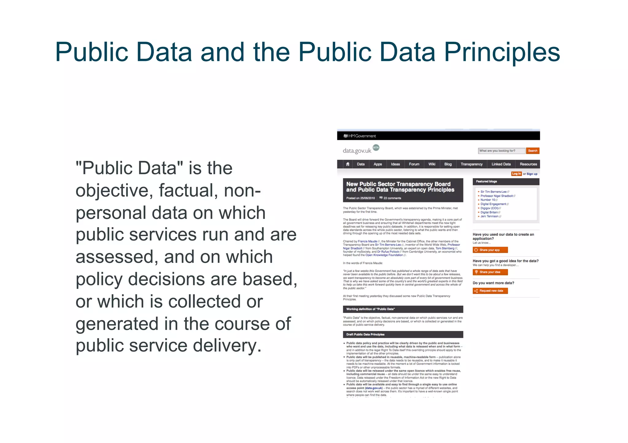 Public Data and the Public Data Principles



 "Public Data" is the
 objective, factual, non-
 personal data on which
 public services run and are
 assessed, and on which
 policy decisions are based,
 or which is collected or
 generated in the course of
 public service delivery.
 