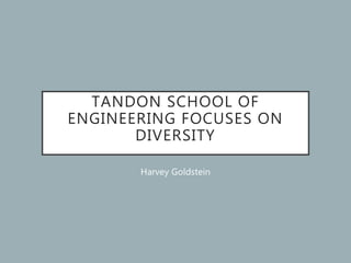 TANDON SCHOOL OF
ENGINEERING FOCUSES ON
DIVERSITY
Harvey Goldstein
 