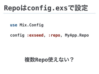 Repoはconfig.exsで設定
use Mix.Config
config :exseed, :repo, MyApp.Repo
複数Repo使えない？
 