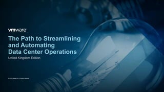 The Path to Streamlining
and Automating
Data Center Operations
© 2014 VMware Inc. All rights reserved.
United Kingdom Edition
 