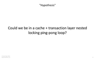 23
© Tanel Poder 2020
blog.tanelpoder.com
"Hypothesis"
Could we be in a cache + transaction layer nested
locking ping-pong loop?
 