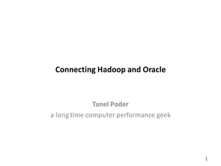 gluent.com 1
Connecting	
  Hadoop	
  and	
  Oracle
Tanel	
  Poder
a	
  long	
  time	
  computer	
  performance	
  geek
 
