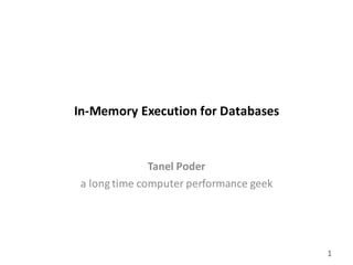 gluent.com 1
In-Memory	Execution	for	Databases
Tanel	Poder
a	long	time	computer	performance	geek
 