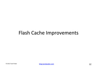 blog.tanelpoder.com	
   12	
  	
  	
  
©	
  2015	
  Tanel	
  Poder	
  
Flash	
  Cache	
  Improvements	
  
 