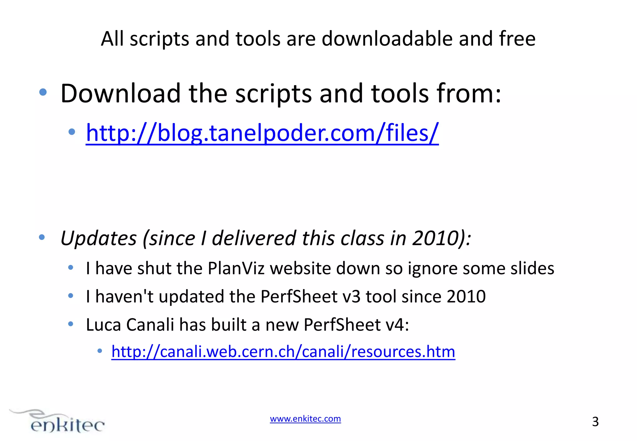 All scripts and tools are downloadable and free • Download the scripts and tools from: • http://blog.tanelpoder.com/files/ • Updates (since I delivered this class in 2010): • I have shut the PlanViz website down so ignore some slides • I haven't updated the PerfSheet v3 tool since 2010 • Luca Canali has built a new PerfSheet v4: • http://canali.web.cern.ch/canali/resources.htm www.enkitec.com 3 