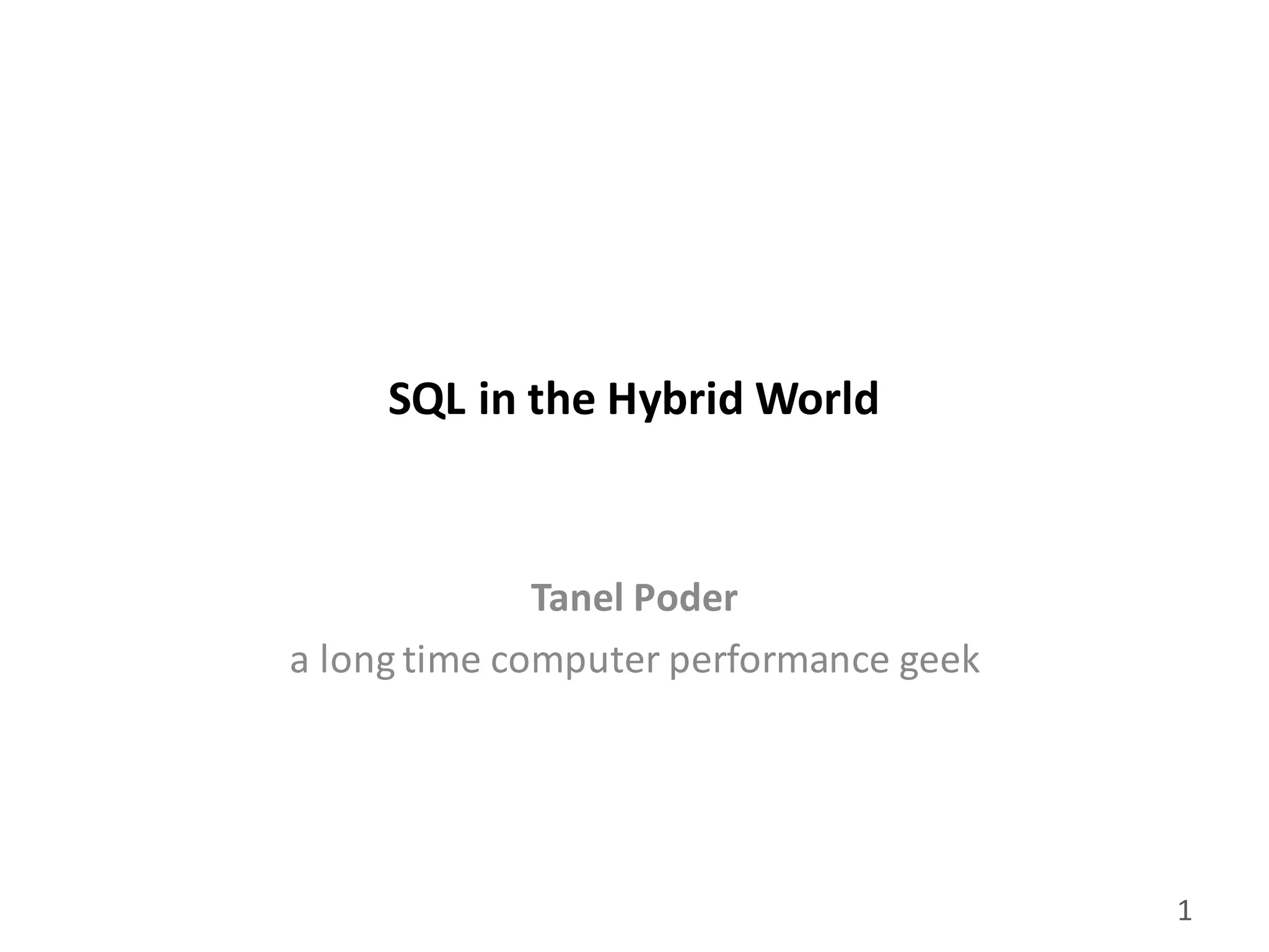 gluent.com 1
SQL	
  in	
  the	
  Hybrid	
  World
Tanel	
  Poder
a	
  long	
  time	
  computer	
  performance	
  geek
 