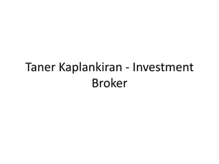 Taner Kaplankiran - Investment
Broker
 