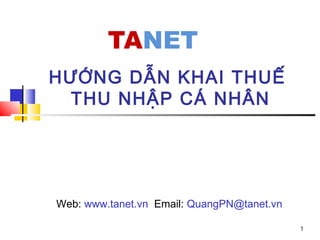 1
HƯỚNG DẪN KHAI THUẾ
THU NHẬP CÁ NHÂN
Web: www.tanet.vn Email: QuangPN@tanet.vn
 
