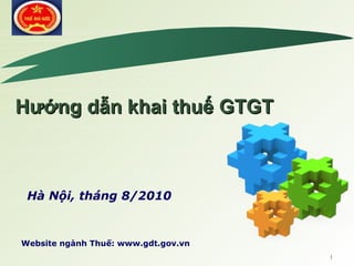 1
LOGO
Website ngành Thuế: www.gdt.gov.vn
Hướng dẫn khai thuế GTGTHướng dẫn khai thuế GTGT
Hà Nội, tháng 8/2010
 