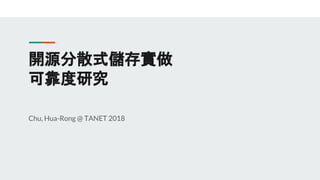 開源分散式儲存實做
可靠度研究
Chu, Hua-Rong @ TANET 2018
 
