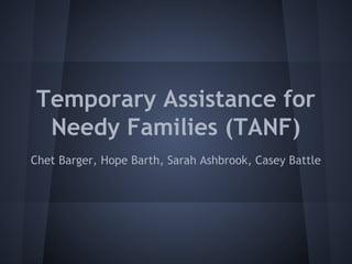 Temporary Assistance for
Needy Families (TANF)
Chet Barger, Hope Barth, Sarah Ashbrook, Casey Battle
 