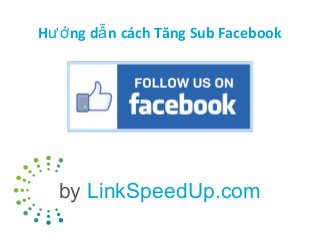 Hướ ng dẫ n cách Tăng Sub Facebook

by LinkSpeedUp.com

 