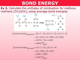 BOND ENERGY
Ex 3. Calculate the enthalpy of combustion for methoxy
methane (CH3OCH3) using average bond energies.
 