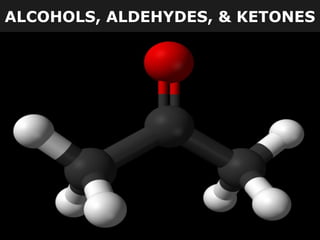 ALCOHOLS, ALDEHYDES, & KETONES
 