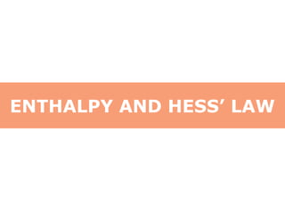 ENTHALPY AND HESS’ LAW
 