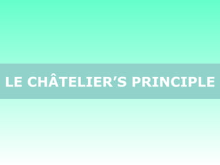 LE CHÂTELIER’S PRINCIPLE
 