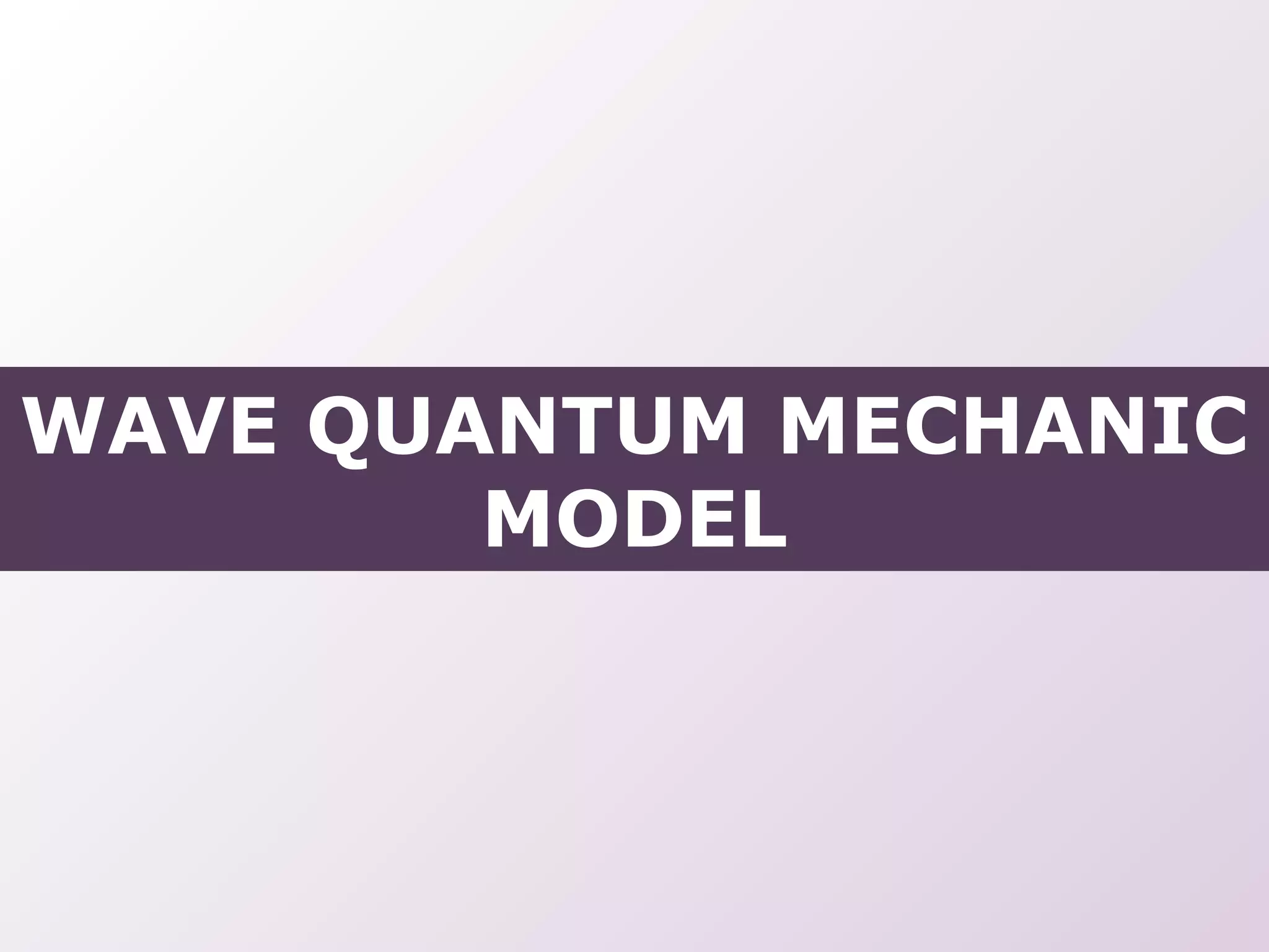 WAVE QUANTUM MECHANIC
MODEL
 