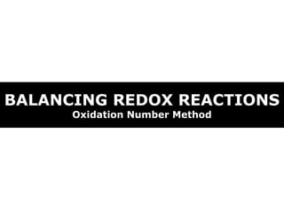 BALANCING REDOX REACTIONS
      Oxidation Number Method
 
