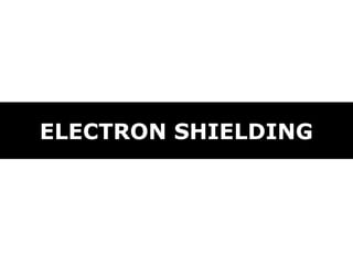 ELECTRON SHIELDING
 