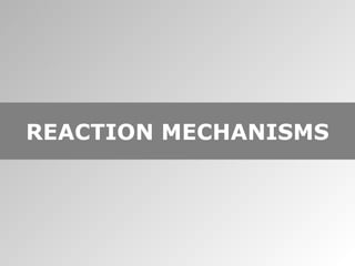 REACTION MECHANISMS 