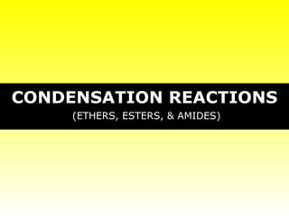 CONDENSATION REACTIONS (ETHERS, ESTERS, & AMIDES) 