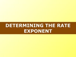 DETERMINING THE RATE
EXPONENT
 