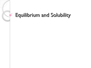 Equilibrium and Solubility 