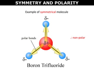 SYMMETRY AND POLARITY
Example of symmetrical molecule
.: non-polar
 