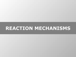 REACTION MECHANISMS
 
