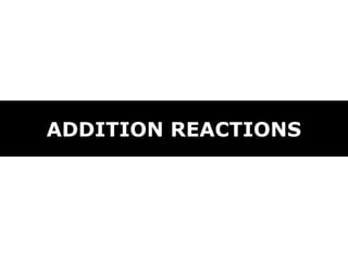 ADDITION REACTIONS
 
