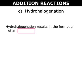 c) Hydrohalogenationc) Hydrohalogenation
Hydrohalogenation results in the formation
of an alkylhalide.
ADDITION REACTIONS
 