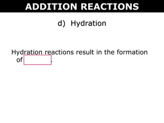 d) Hydrationd) Hydration
Hydration reactions result in the formation
of alcohols.
ADDITION REACTIONS
 