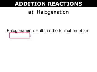 a) Halogenationa) Halogenation
Halogenation results in the formation of an
alkylhalide.
ADDITION REACTIONS
 