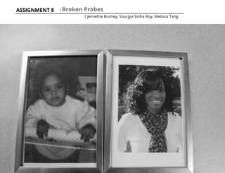 ASSIGNMENT 8 | Broken Probes
| Jernettie Burney, Sourjya Sinha Roy, Melissa Tang
 