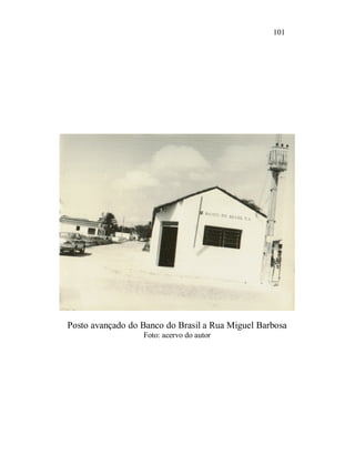 101




Posto avançado do Banco do Brasil a Rua Miguel Barbosa
                  Foto: acervo do autor
 