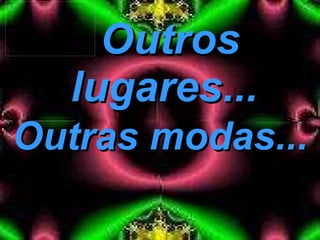 Outros lugares...  Outras modas... 