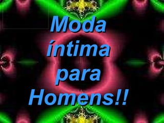 Moda íntima para Homens!! 