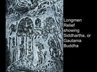 • Longmen
Relief
showing
Siddhartha, or
Gautama
Buddha
 