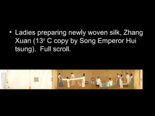 • Ladies preparing newly woven silk, Zhang
Xuan (13th
C copy by Song Emperor Hui
tsung). Full scroll.
 