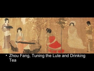• Zhou Fang, Tuning the Lute and Drinking
Tea