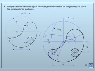 20
50-20
50R37
10
20
27
28
55
20
28
37+20
37+10
50
55
27
50-10
• Dibujar a escala natural la figura. Resolver geométricamente las tangencias y no borrar
las construcciones auxiliares.
 