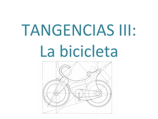 TANGENCIAS III:
La bicicleta
 