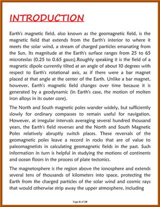 Page 6 of 19
INTRODUCTION
Earth's magnetic field, also known as the geomagnetic field, is the
magnetic field that extends ...