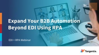 Expand Your B2B Automation
Beyond EDI Using RPA
EDI + RPA Webinar
 