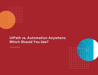 UiPath vs. Automation Anywhere:
Which Should You Use?
 