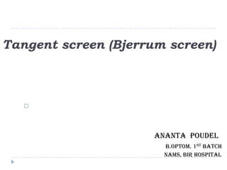 Tangent screen (Bjerrum screen)

ananta poudel
B.optom. 1st batch
NAMS, bir hospital
 