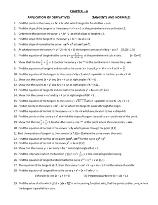 CHAPTER – 6
APPLICATION OF DERIVATIVES (TANGENTS AND NORMALS)
1. Findthe pointon the curve y = 2x2
+ 6x -4 at whichtangent...
