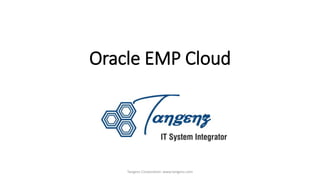 Oracle EMP Cloud
Tangenz Corporation: www.tangenz.com
 